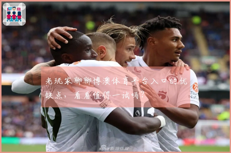 老玩家聊聊博澳体育平台入口的优缺点，看看值得一试吗？