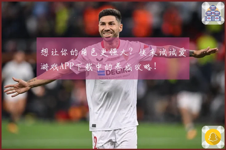 想让你的角色更强大？快来试试爱游戏APP下载中的养成攻略！